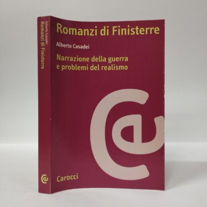 Romanzi di Finisterre. Narrazione della guerra e problemi del realismo. Alberto Casadei. Carocci, 2000.