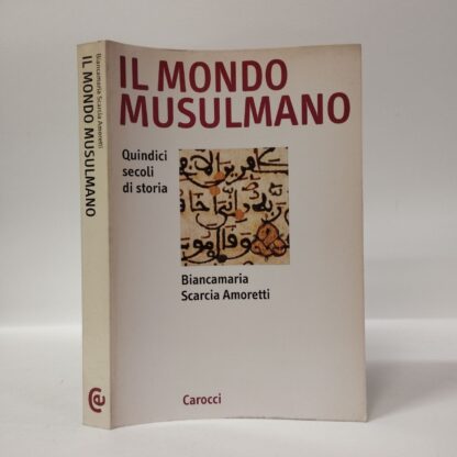 Il mondo musulmano. Quindici secoli di storia. Biancamaria Scarcia Amoretti. Carocci, 1998.