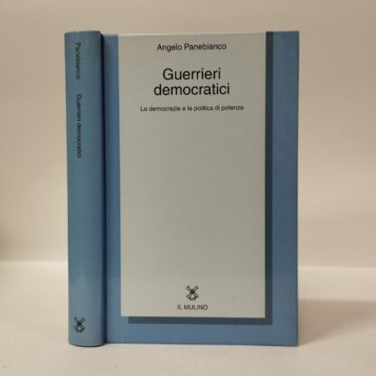 Guerrieri democratici. Le democrazie e la politica di potenza. Angelo Panebianco. Mulino, 1997.