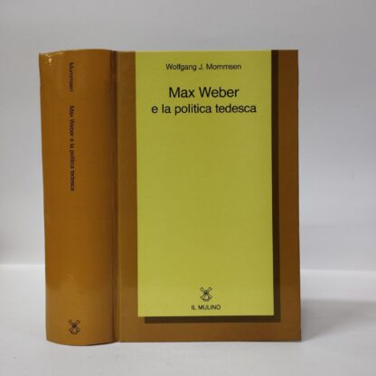 Max Weber e la politica tedesca. Wolfgang J. Mommsen. Mulino, 1993.