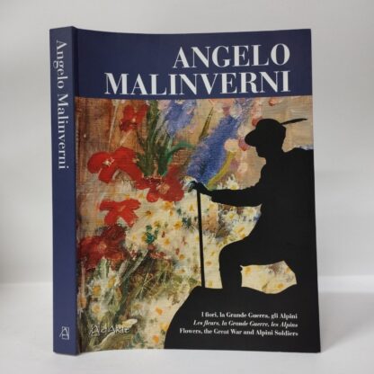 I fiori, la Grande Guerra, gli Alpini. Les fleurs, la Grande Guerre, les Alpins. Flowers, the Great War and Alpini Soldiers. Angelo Malinverni. AdArte, 2008.