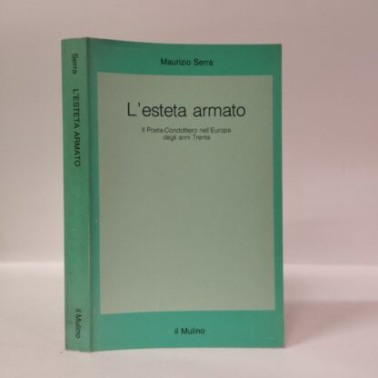 L'esteta armato. Il poeta-condottiero nell'Europa degli anni Trenta. Maurizio Serra. Mulino, 1990.