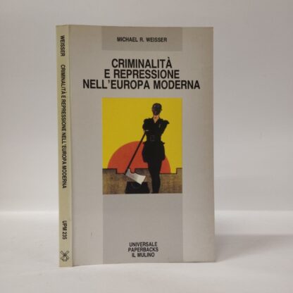 Criminalità e repressione nell'Europa moderna. Michael R. Weisser. Mulino, 1991.