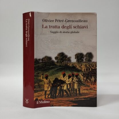 La tratta degli schiavi. Saggio di storia globale. Olivier Pétré-Grenouilleau. Mulino, 2006.