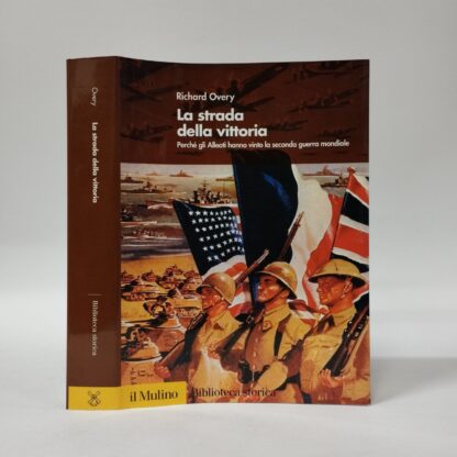 La strada della vittoria. Perché gli alleati hanno vinto la seconda guerra mondiale. Richard J. Overy. Mulino, 2002.