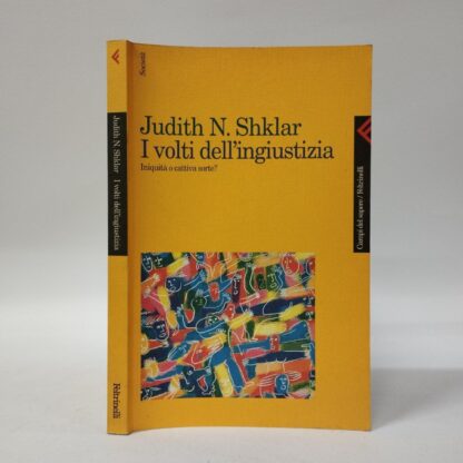 I volti dell'ingiustizia. Iniquità o cattiva sorte?. Judith N. Shklar. Feltrinelli, 2000.