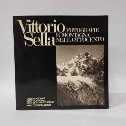 Fotografie e montagna nell'ottocento. Vittorio Sella. Priuli Verlucca, 1982.