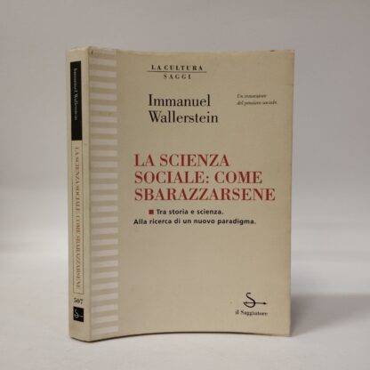 La scienza sociale: come sbarazzarsene. Immanuel Wallerstein. Saggiatore, 1995.