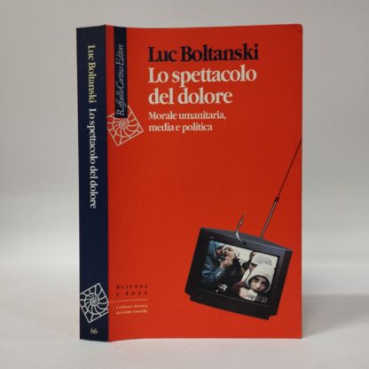 Lo spettacolo del dolore. Morale umanitaria, media e politica. Luc Boltanski. Raffaello Cortina, 2000.