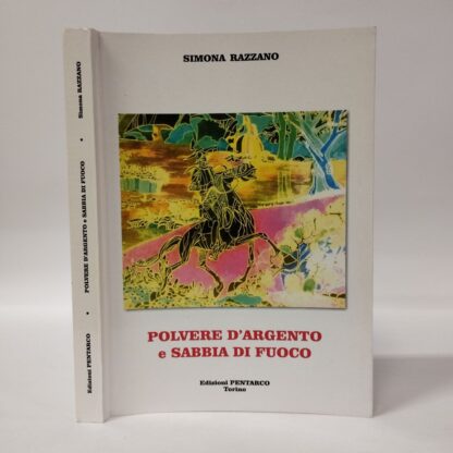 Polvere d'argento e sabbia di fuoco. Simona Razzano. Pentarco, 2017.