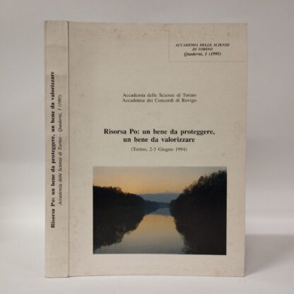 Risorsa Po: un bene da proteggere, un bene da valorizzare. AA.VV.. Accademia delle Scienze di Torino - Accademia dei, 1995.