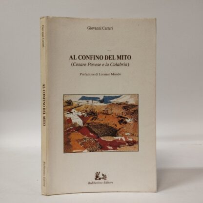 Al confino del mito. Cesare Pavese e la Calabria. Giovanni Carteri. Rubbettino, 1991.